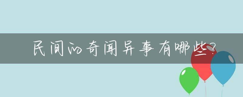 民间的奇闻异事有哪些?_民间奇闻杂谈