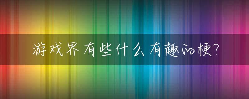 游戏界有些什么有趣的梗?_各种游戏的梗