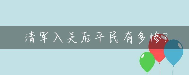 清军入关后平民有多惨?_清军入关时的兵力