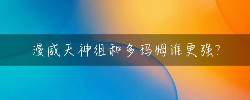 漫威天神组和多玛姆谁更强?_漫威天神组和五大神