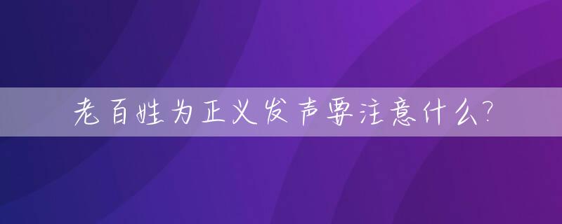 老百姓为正义发声要注意什么?_为正义发声的句子
