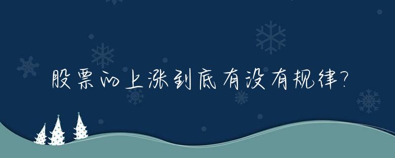 股票的上涨到底有没有规律?_股票的上涨的背后逻辑是什么