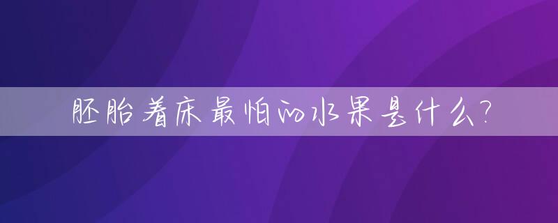 胚胎着床最怕的水果是什么?_有利于胚胎着床的水果和蔬菜
