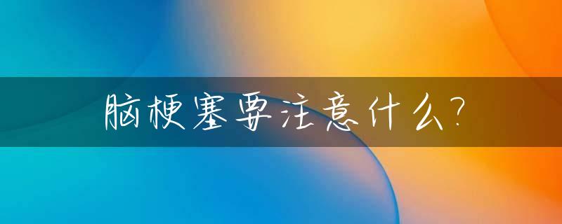 脑梗塞要注意什么?_有点脑梗塞要注意什么