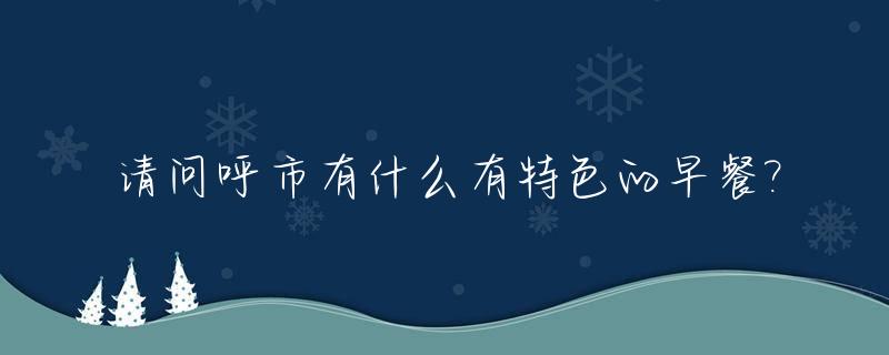 请问呼市有什么有特色的早餐?_呼市吃早餐最好的地方