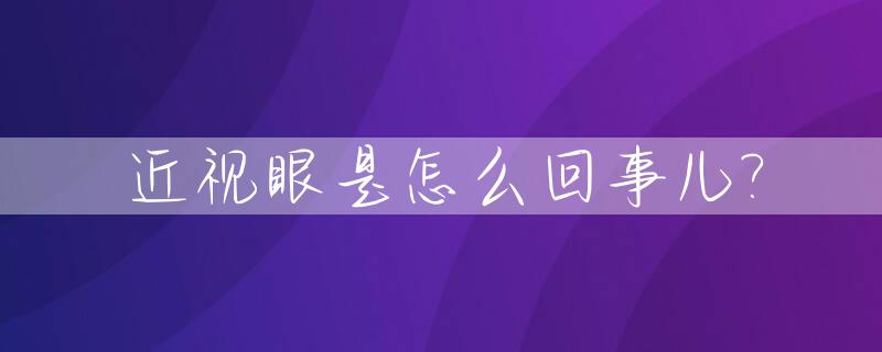 近视眼是怎么回事儿?_近视眼痒是怎么回事