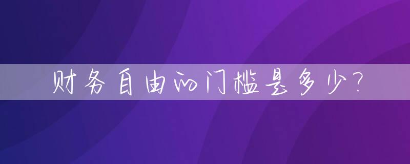 财务自由的门槛是多少?_财务自由怎么了