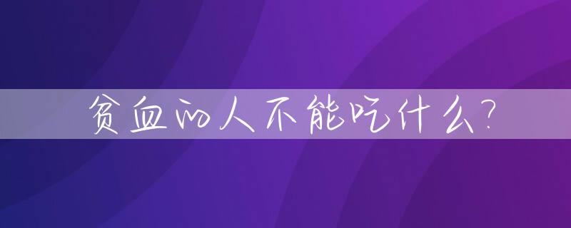 贫血的人不能吃什么?_贫血的人不能吃什么菜
