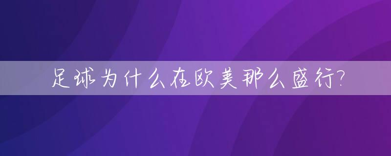 足球为什么在欧美那么盛行?_为什么欧美足球厉害