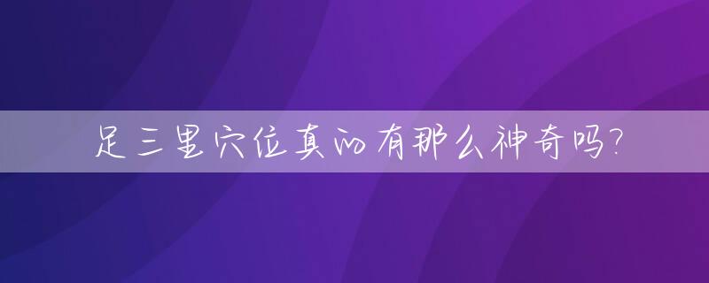 足三里穴位真的有那么神奇吗?