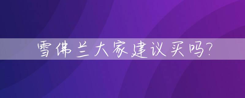 雪佛兰大家建议买吗?_雪佛兰值得买吗?