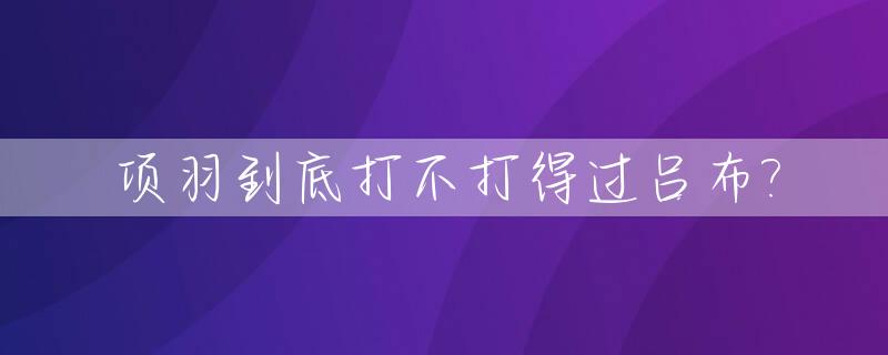 项羽到底打不打得过吕布?