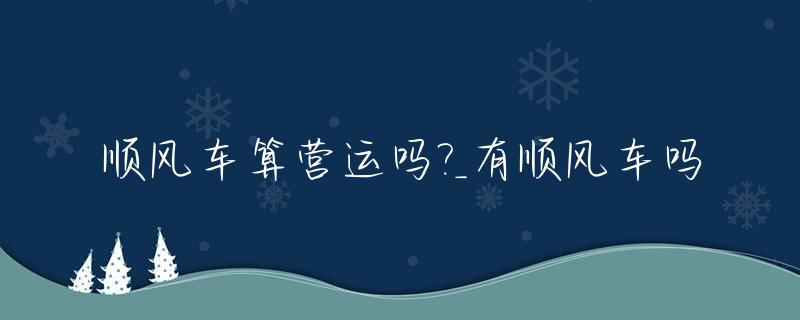 顺风车算营运吗?_有顺风车吗