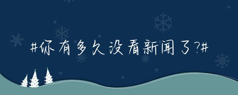 #你有多久没看新闻了?#_你有多久没有看过电视了