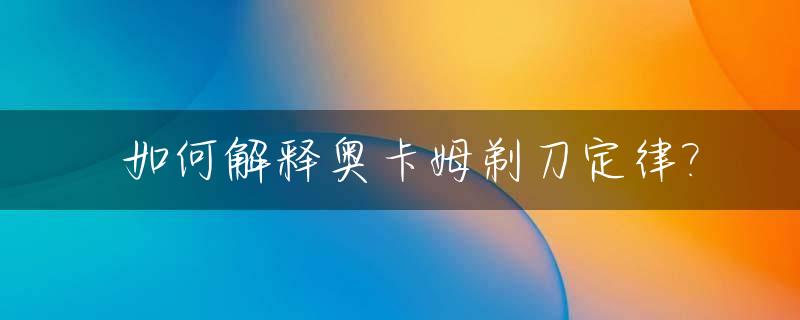  如何解释奥卡姆剃刀定律?_“奥卡姆剃刀原则”