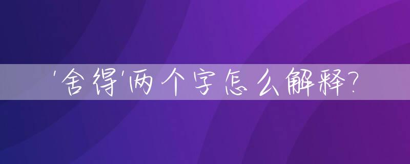 '舍得'两个字怎么解释?_舍得二字出自哪里
