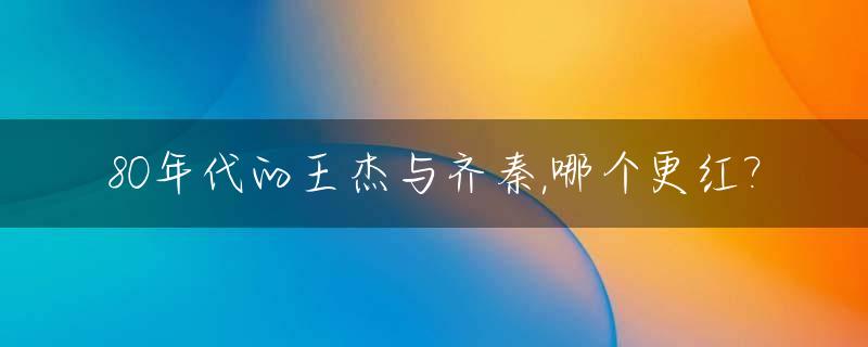 80年代的王杰与齐秦,哪个更红?_王杰1994和齐秦谁先出道