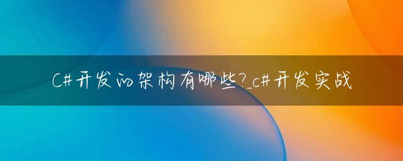 C#开发的架构有哪些?_c#开发实战