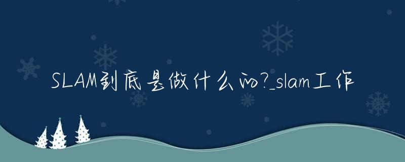 SLAM到底是做什么的?_slam工作