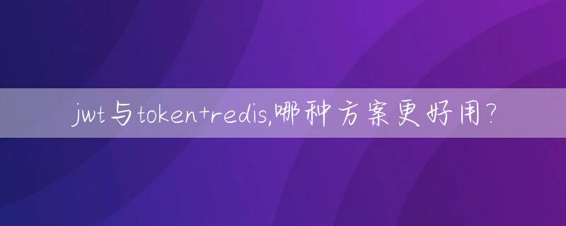 jwt与token+redis,哪种方案更好用?_jwttoken优点与缺点