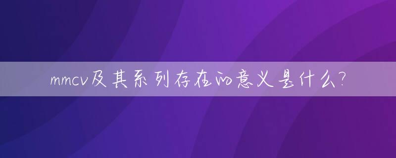 mmcv及其系列存在的意义是什么?_mmc介绍